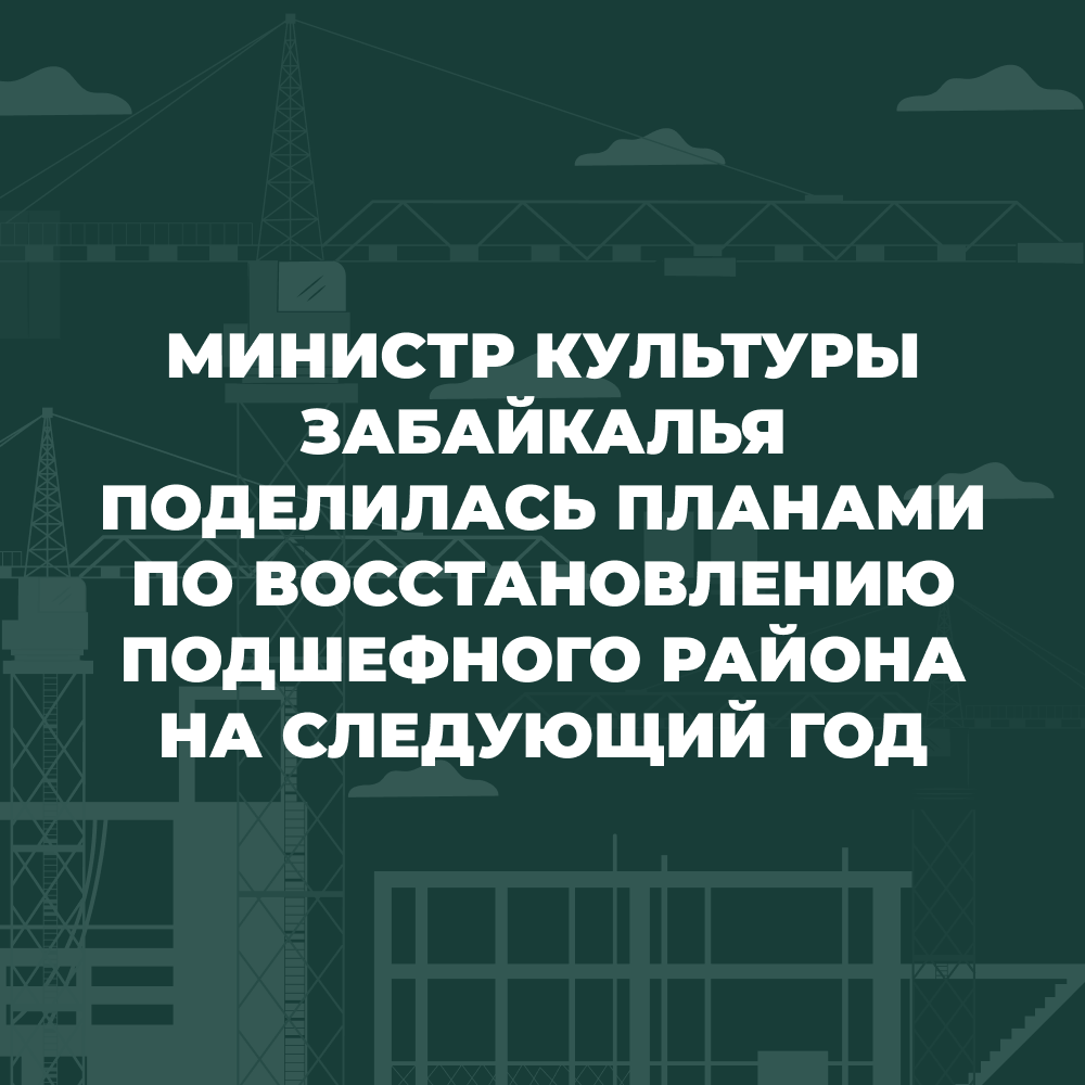 Министр культуры Забайкалья поделилась планами по восстановлению подшефного района на следующий год.